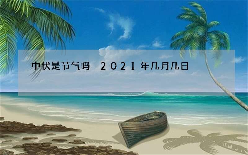 中伏是节气吗 2021年几月几日